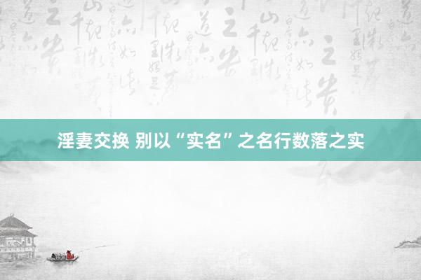 淫妻交换 别以“实名”之名行数落之实